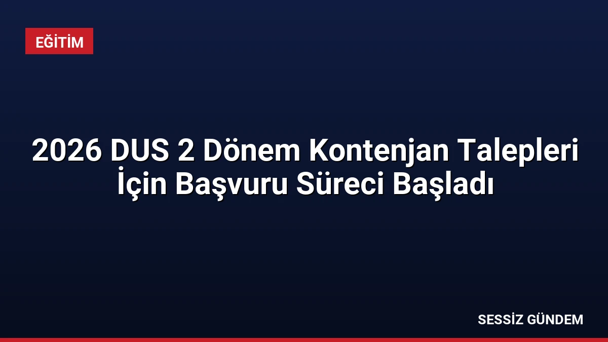 2026 DUS 2 Dönem Kontenjan Talepleri İçin Başvuru Süreci Başladı