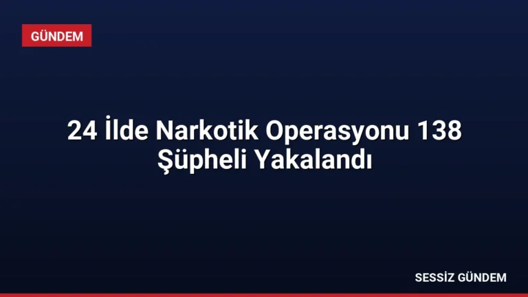 24 İlde Narkotik Operasyonu 138 Şüpheli Yakalandı