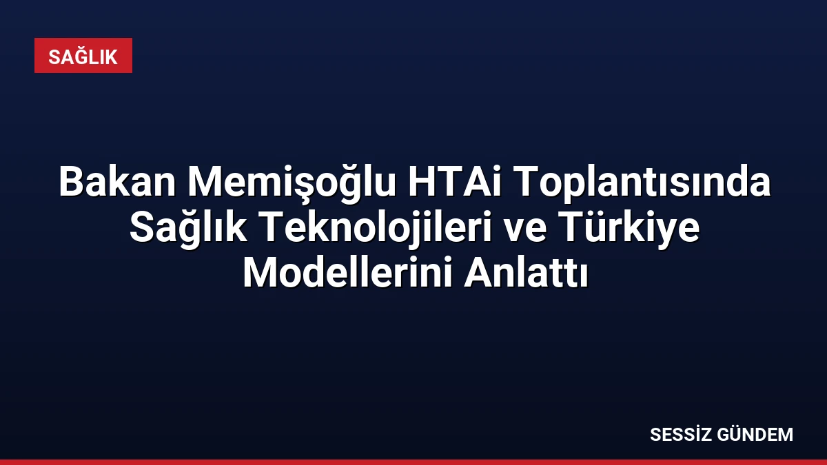 Bakan Memişoğlu HTAi Toplantısında Sağlık Teknolojileri ve Türkiye Modellerini Anlattı