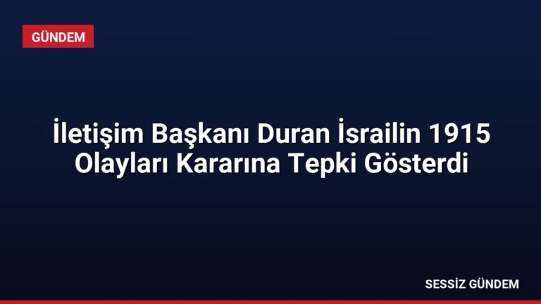 İletişim Başkanı Duran İsrailin 1915 Olayları Kararına Tepki Gösterdi