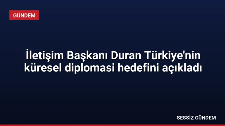 İletişim Başkanı Duran Türkiye’nin küresel diplomasi hedefini açıkladı