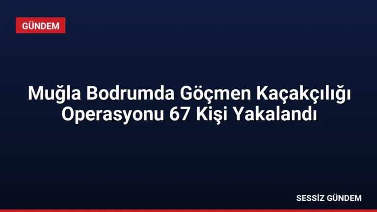 Muğla Bodrumda Göçmen Kaçakçılığı Operasyonu 67 Kişi Yakalandı