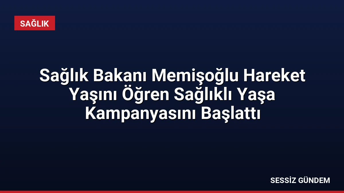 Sağlık Bakanı Memişoğlu Hareket Yaşını Öğren Sağlıklı Yaşa Kampanyasını Başlattı