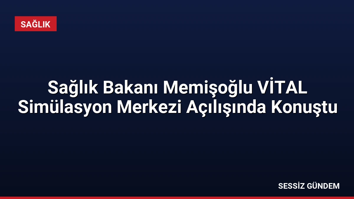 Sağlık Bakanı Memişoğlu VİTAL Simülasyon Merkezi Açılışında Konuştu