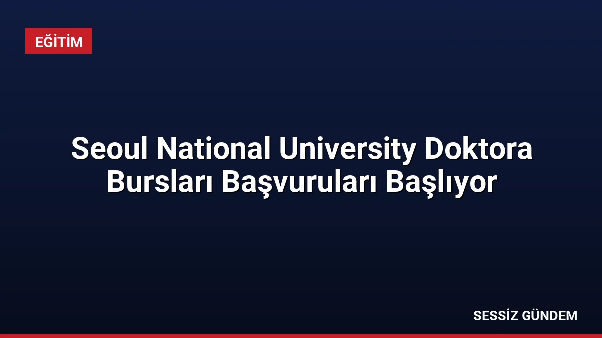 Seoul National University Doktora Bursları Başvuruları Başlıyor