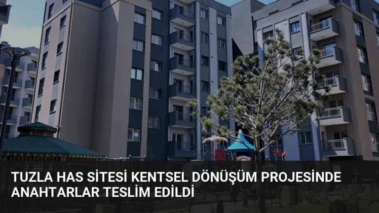 Tuzla Has Sitesi Kentsel Dönüşüm Projesinde Anahtarlar Teslim Edildi