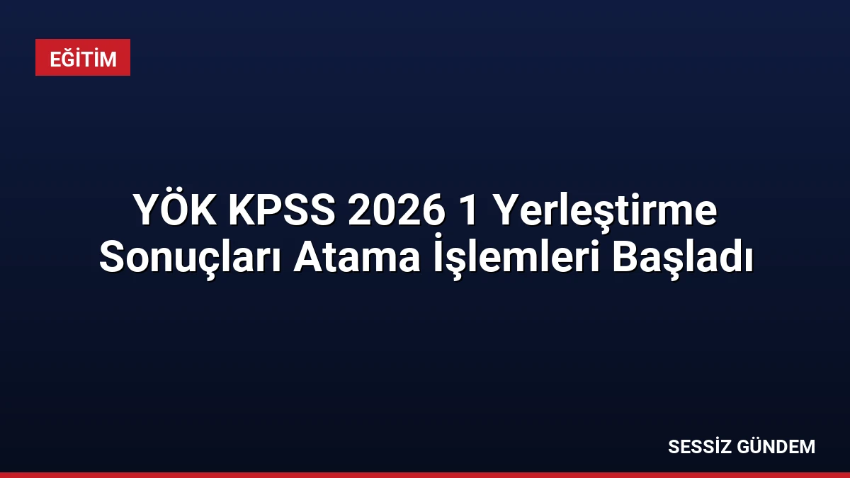 YÖK KPSS 2026 1 Yerleştirme Sonuçları Atama İşlemleri Başladı