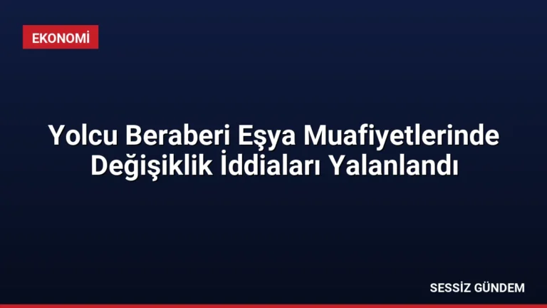 Yolcu Beraberi Eşya Muafiyetlerinde Değişiklik İddiaları Yalanlandı