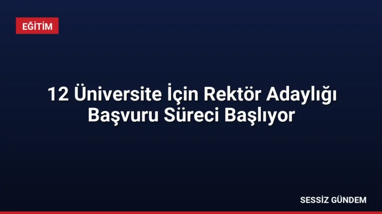 12 Üniversite İçin Rektör Adaylığı Başvuru Süreci Başlıyor