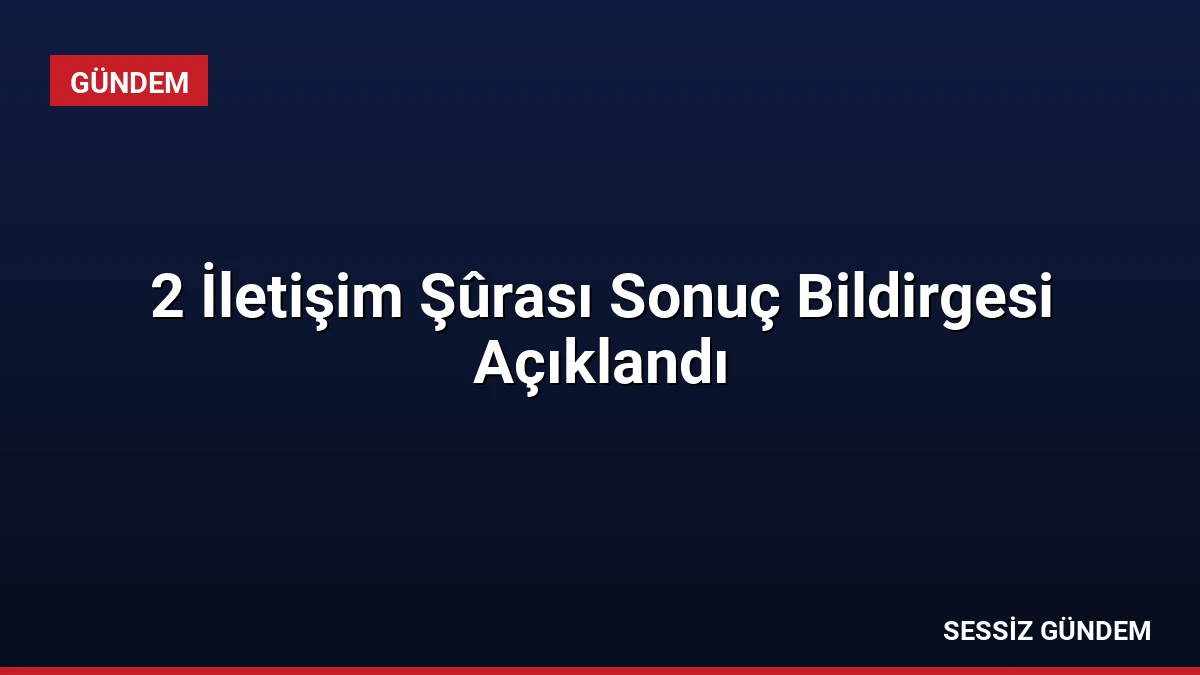 2 İletişim Şûrası Sonuç Bildirgesi Açıklandı