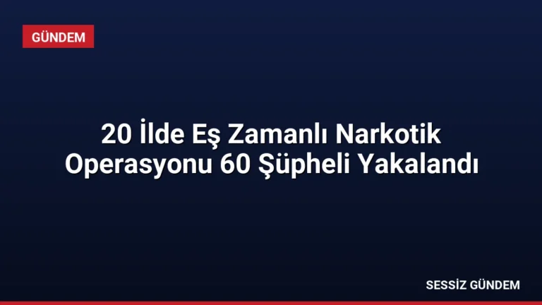20 İlde Eş Zamanlı Narkotik Operasyonu 60 Şüpheli Yakalandı