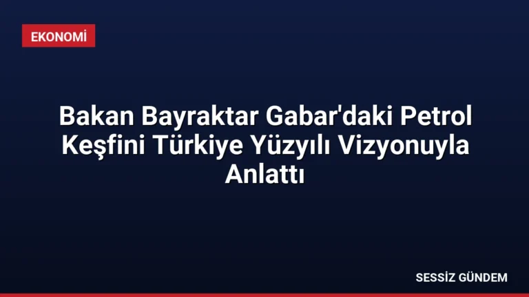 Bakan Bayraktar Gabar’daki Petrol Keşfini Türkiye Yüzyılı Vizyonuyla Anlattı
