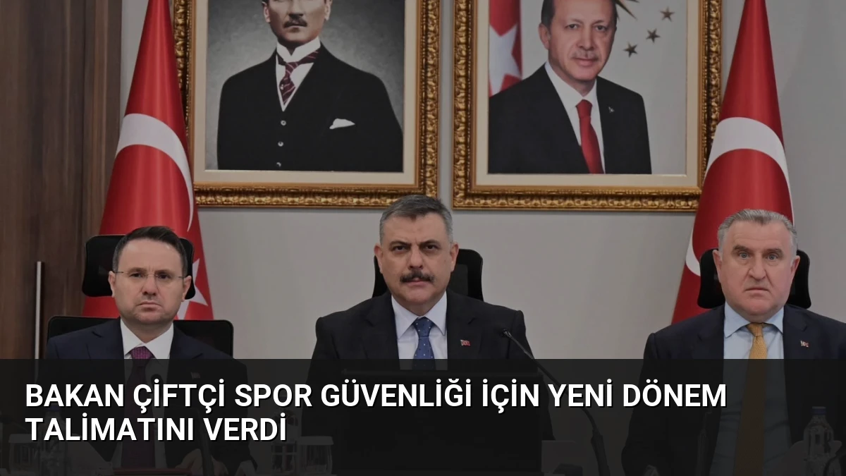 Bakan Çiftçi Spor Güvenliği İçin Yeni Dönem Talimatını Verdi