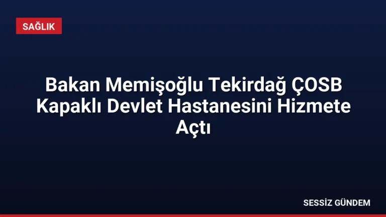 Bakan Memişoğlu Tekirdağ ÇOSB Kapaklı Devlet Hastanesini Hizmete Açtı