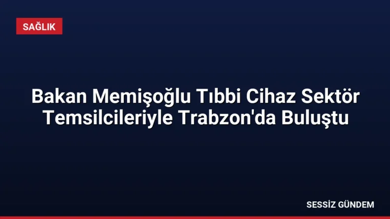 Bakan Memişoğlu Tıbbi Cihaz Sektör Temsilcileriyle Trabzon’da Buluştu