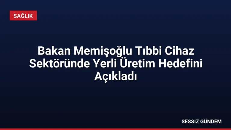 Bakan Memişoğlu Tıbbi Cihaz Sektöründe Yerli Üretim Hedefini Açıkladı
