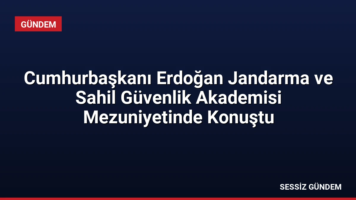 Cumhurbaşkanı Erdoğan Jandarma ve Sahil Güvenlik Akademisi Mezuniyetinde Konuştu