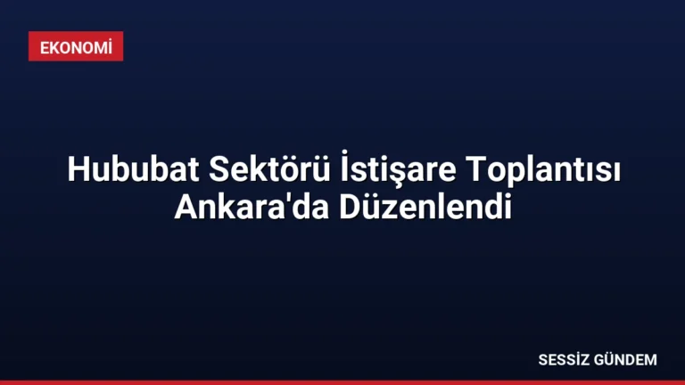 Hububat Sektörü İstişare Toplantısı Ankara’da Düzenlendi