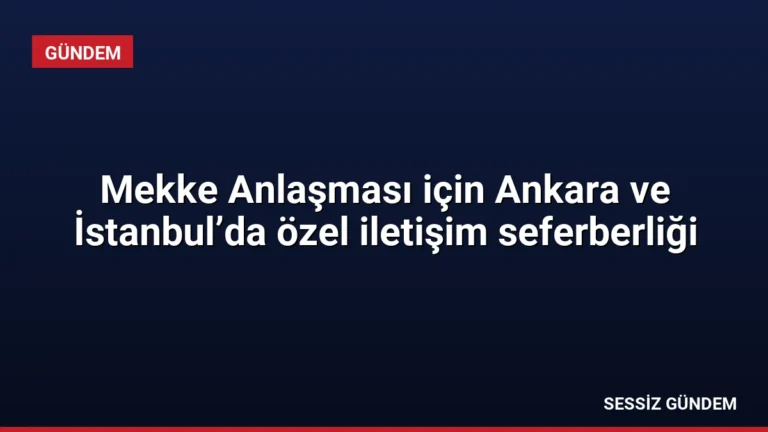 Mekke Anlaşması için Ankara ve İstanbul’da özel iletişim seferberliği