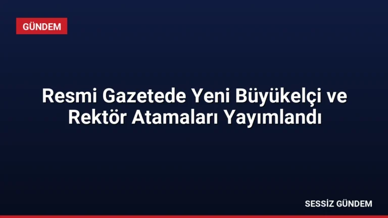 Resmi Gazetede Yeni Büyükelçi ve Rektör Atamaları Yayımlandı