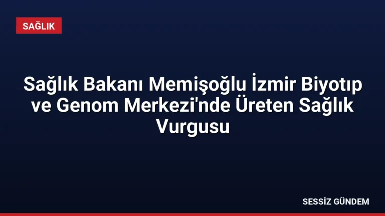 Sağlık Bakanı Memişoğlu İzmir Biyotıp ve Genom Merkezi’nde Üreten Sağlık Vurgusu