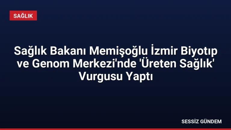 Sağlık Bakanı Memişoğlu İzmir Biyotıp ve Genom Merkezi’nde ‘Üreten Sağlık’ Vurgusu Yaptı