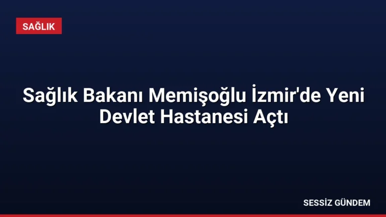 Sağlık Bakanı Memişoğlu İzmir’de Yeni Devlet Hastanesi Açtı