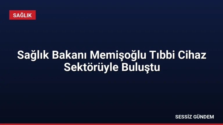 Sağlık Bakanı Memişoğlu Tıbbi Cihaz Sektörüyle Buluştu