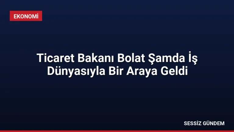 Ticaret Bakanı Bolat Şamda İş Dünyasıyla Bir Araya Geldi