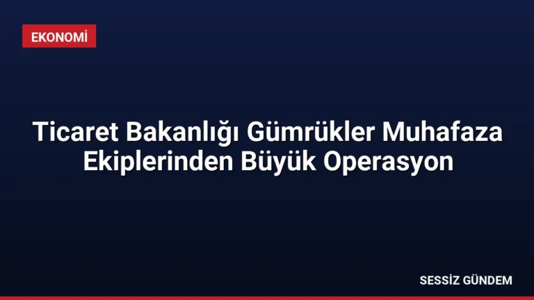 Ticaret Bakanlığı Gümrükler Muhafaza Ekiplerinden Büyük Operasyon