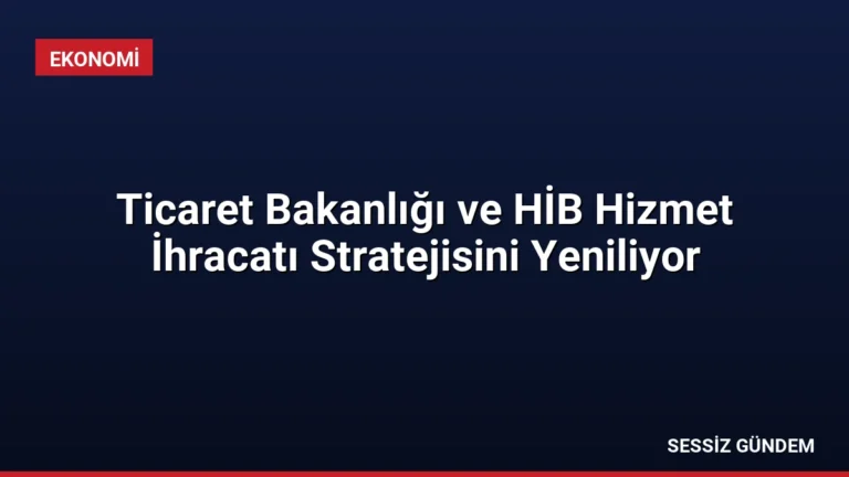 Ticaret Bakanlığı ve HİB Hizmet İhracatı Stratejisini Yeniliyor