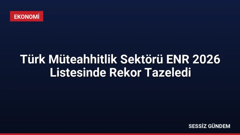 Türk Müteahhitlik Sektörü ENR 2026 Listesinde Rekor Tazeledi