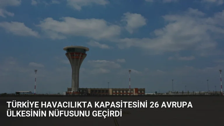 Türkiye Havacılıkta Kapasitesini 26 Avrupa Ülkesinin Nüfusunu Geçirdi