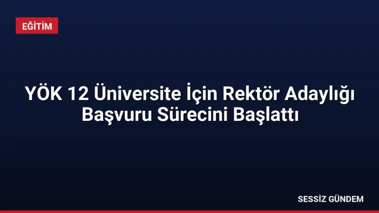 YÖK 12 Üniversite İçin Rektör Adaylığı Başvuru Sürecini Başlattı