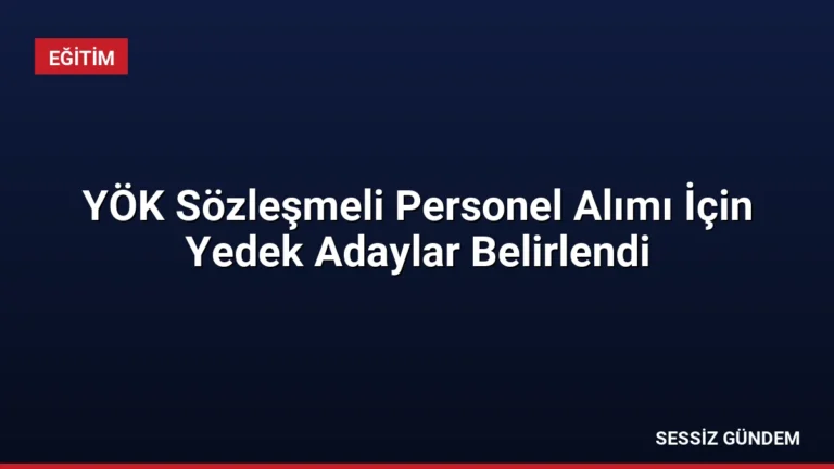 YÖK Sözleşmeli Personel Alımı İçin Yedek Adaylar Belirlendi