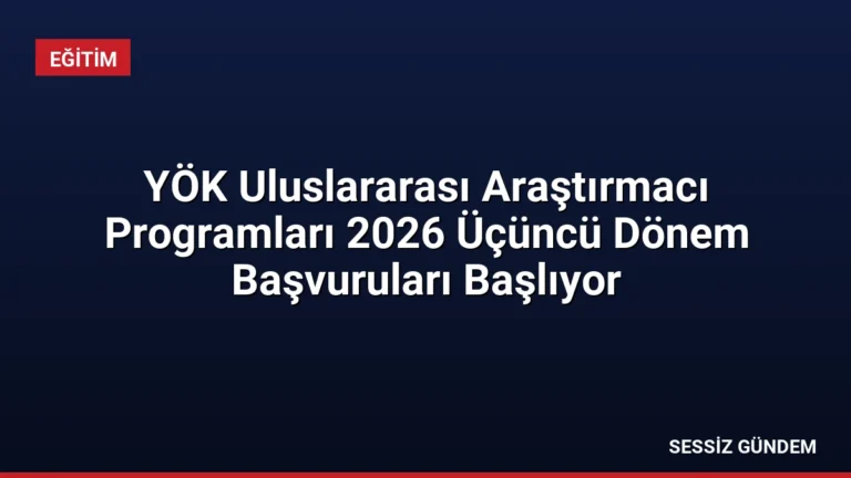 YÖK Uluslararası Araştırmacı Programları 2026 Üçüncü Dönem Başvuruları Başlıyor