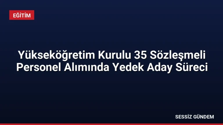 Yükseköğretim Kurulu 35 Sözleşmeli Personel Alımında Yedek Aday Süreci