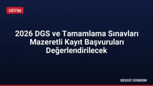 2026 DGS ve Tamamlama Sınavları Mazeretli Kayıt Başvuruları Değerlendirilecek