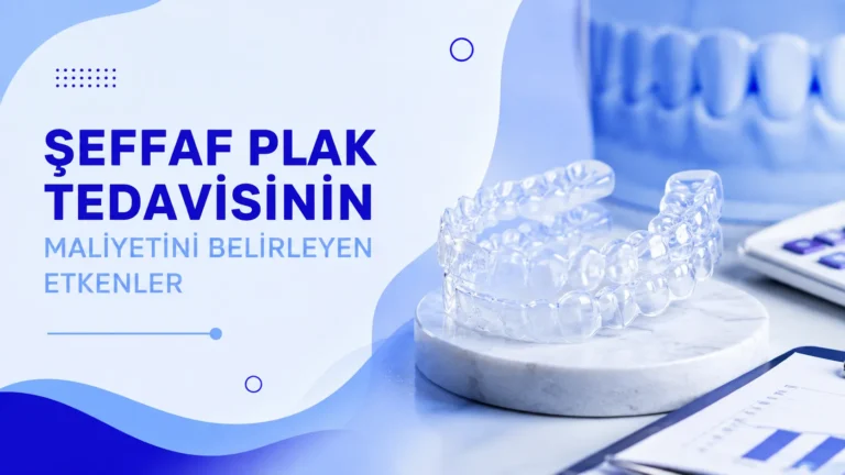 Şeffaf Plak Tedavisinin Maliyetini Belirleyen Etkenler