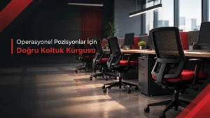 Operasyonel Pozisyonlar İçin Doğru Koltuk Kurgusu