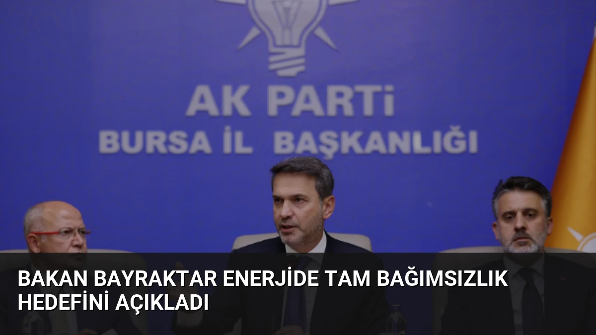 Bakan Bayraktar Enerjide Tam Bağımsızlık Hedefini Açıkladı