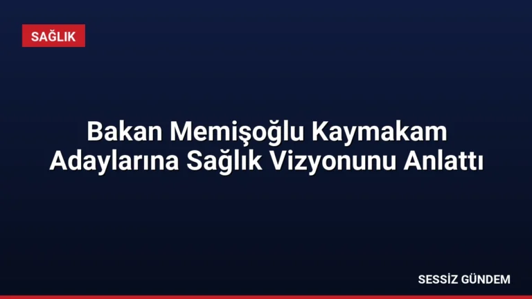 Bakan Memişoğlu Kaymakam Adaylarına Sağlık Vizyonunu Anlattı