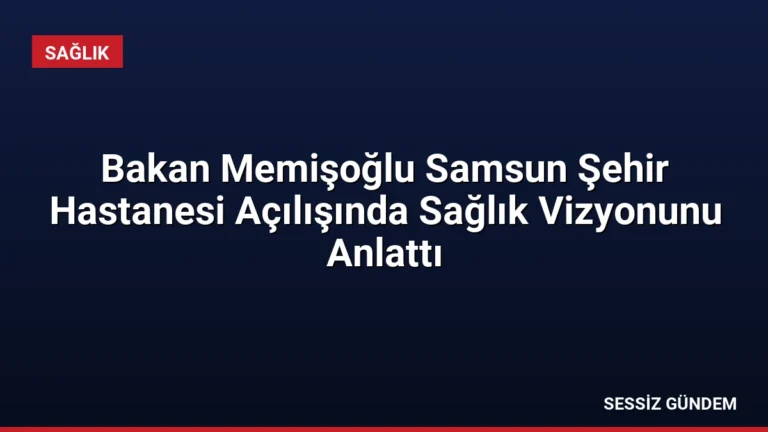 Bakan Memişoğlu Samsun Şehir Hastanesi Açılışında Sağlık Vizyonunu Anlattı