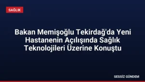 Bakan Memişoğlu Tekirdağ’da Yeni Hastanenin Açılışında Sağlık Teknolojileri Üzerine Konuştu