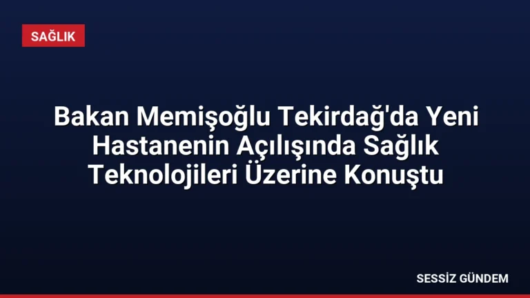 Bakan Memişoğlu Tekirdağ’da Yeni Hastanenin Açılışında Sağlık Teknolojileri Üzerine Konuştu