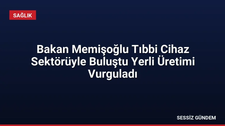 Bakan Memişoğlu Tıbbi Cihaz Sektörüyle Buluştu Yerli Üretimi Vurguladı