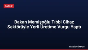 Bakan Memişoğlu Tıbbi Cihaz Sektörüyle Yerli Üretime Vurgu Yaptı