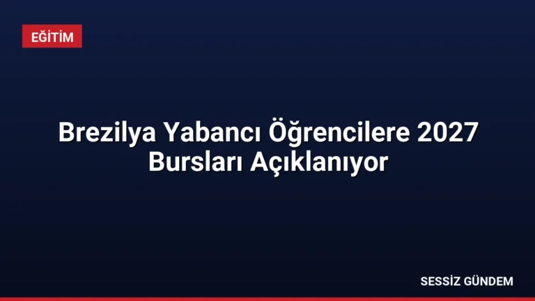 Brezilya Yabancı Öğrencilere 2027 Bursları Açıklanıyor