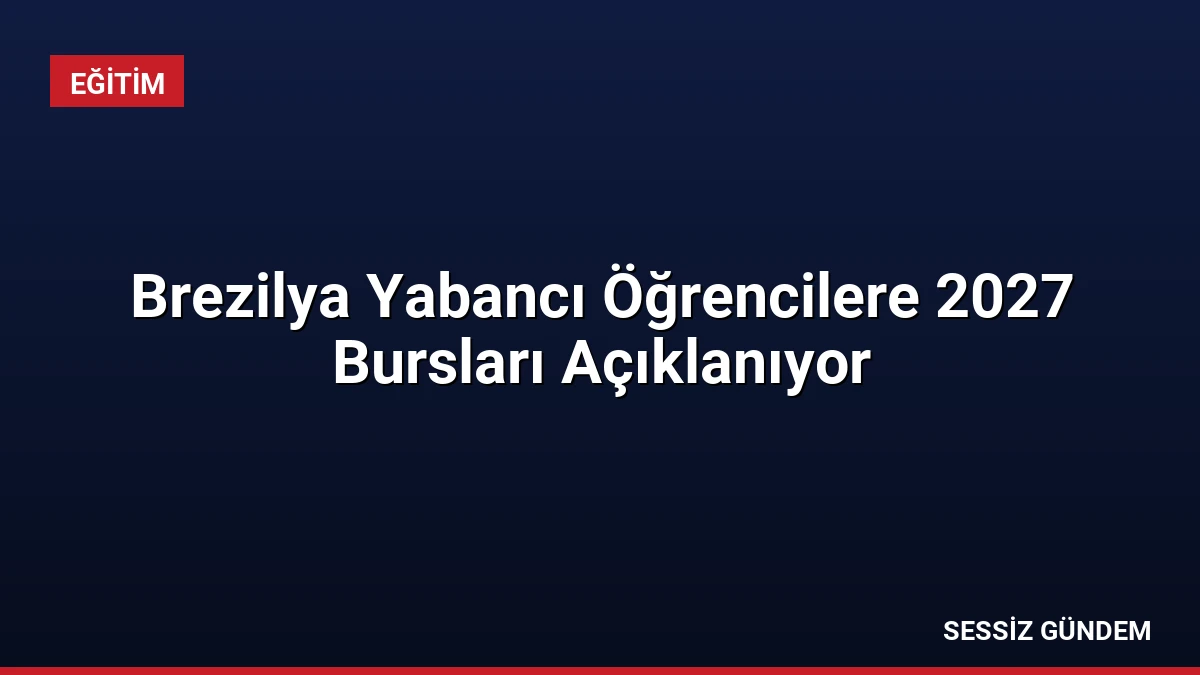Brezilya Yabancı Öğrencilere 2027 Bursları Açıklanıyor