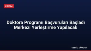 Doktora Programı Başvuruları Başladı Merkezi Yerleştirme Yapılacak